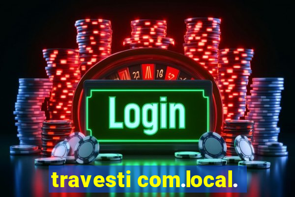 travesti com.local.